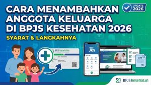 Cara Menambahkan Anggota Keluarga di BPJS Kesehatan 2026: Syarat dan Langkahnya
